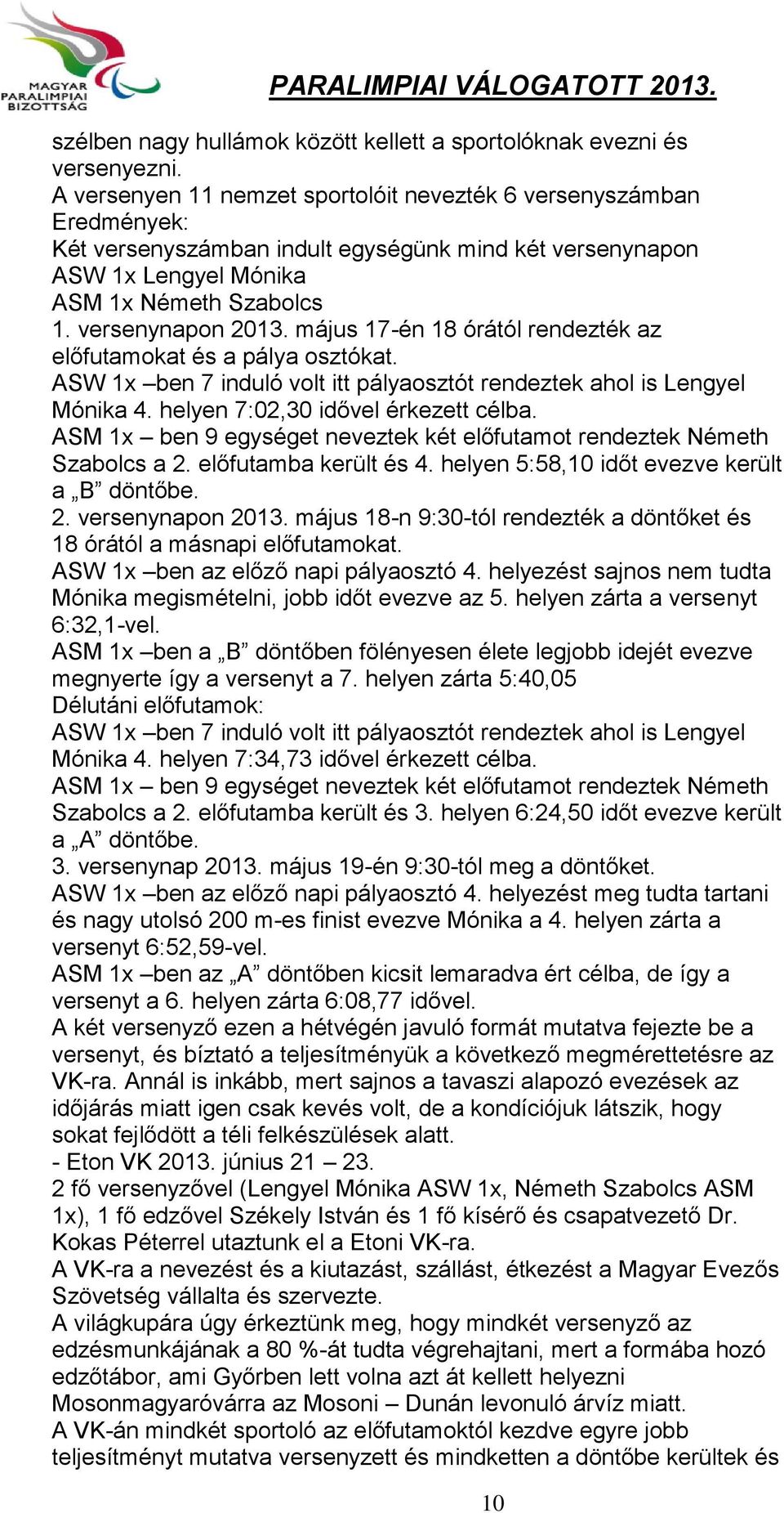 május 17-én 18 órától rendezték az előfutamokat és a pálya osztókat. ASW 1x ben 7 induló volt itt pályaosztót rendeztek ahol is Lengyel Mónika 4. helyen 7:02,30 idővel érkezett célba.