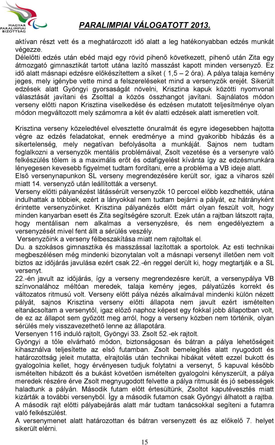 Ez idő alatt másnapi edzésre előkészítettem a síket ( 1,5 2 óra). A pálya talaja kemény jeges, mely igénybe vette mind a felszereléseket mind a versenyzők erejét.