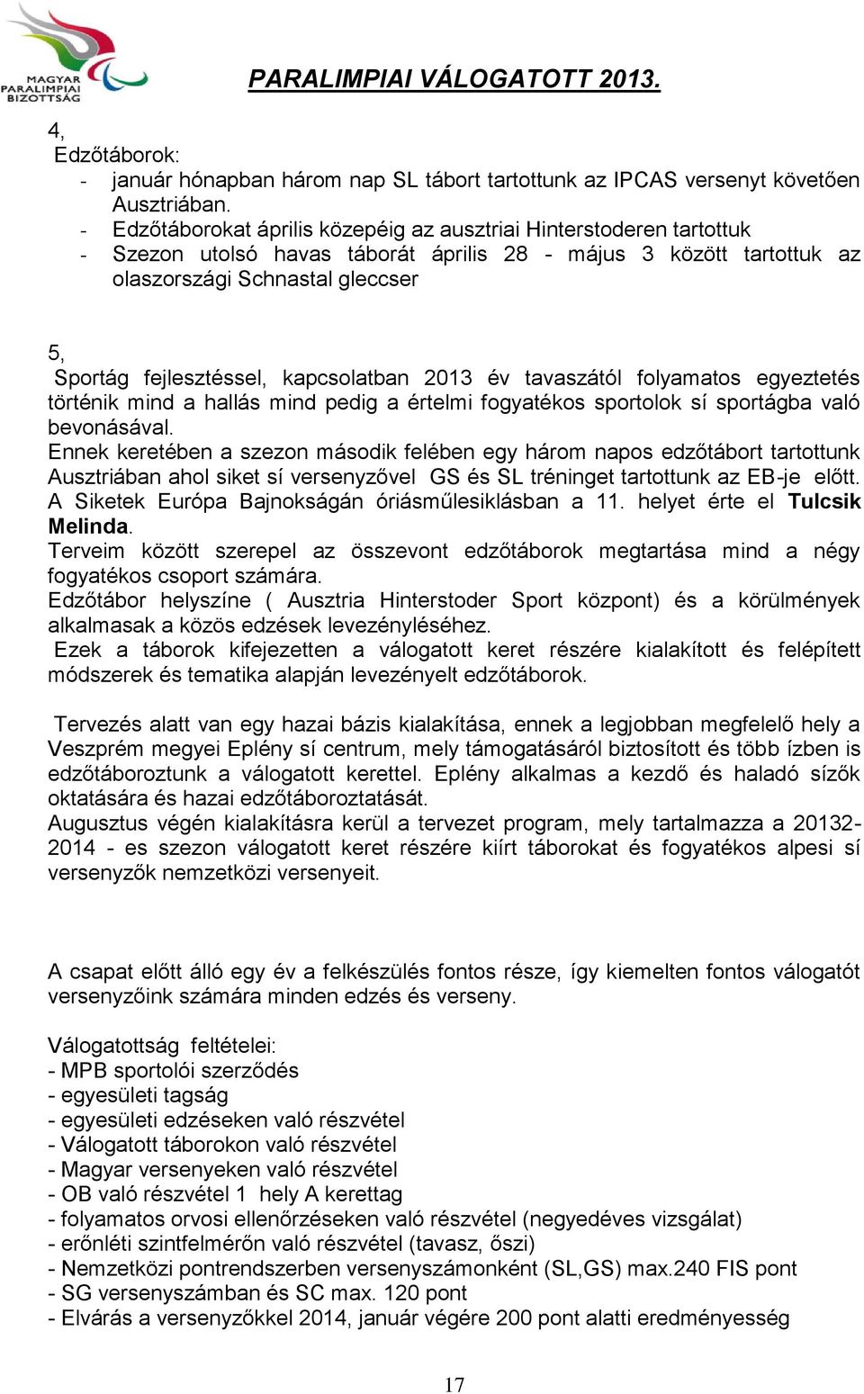 kapcsolatban 2013 év tavaszától folyamatos egyeztetés történik mind a hallás mind pedig a értelmi fogyatékos sportolok sí sportágba való bevonásával.