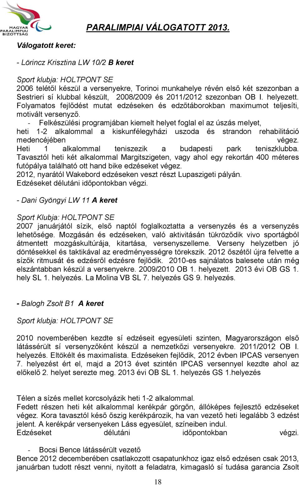 - Felkészülési programjában kiemelt helyet foglal el az úszás melyet, heti 1-2 alkalommal a kiskunfélegyházi uszoda és strandon rehabilitáció medencéjében végez.