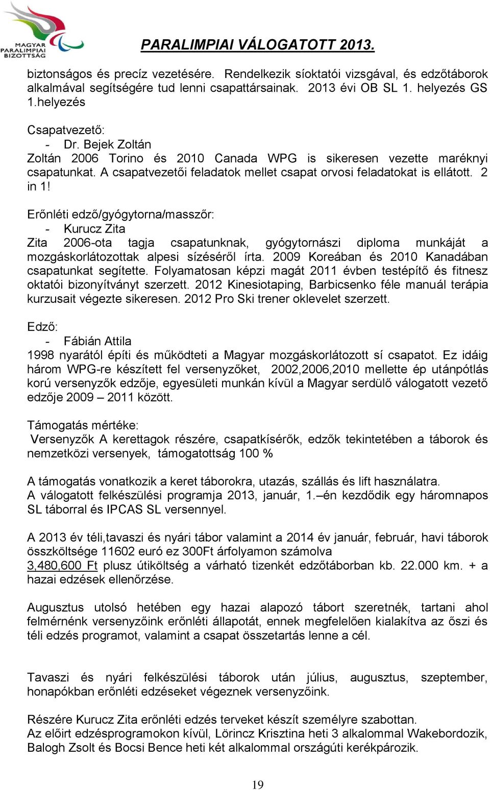 Erőnléti edző/gyógytorna/masszőr: - Kurucz Zita Zita 2006-ota tagja csapatunknak, gyógytornászi diploma munkáját a mozgáskorlátozottak alpesi sízéséről írta.