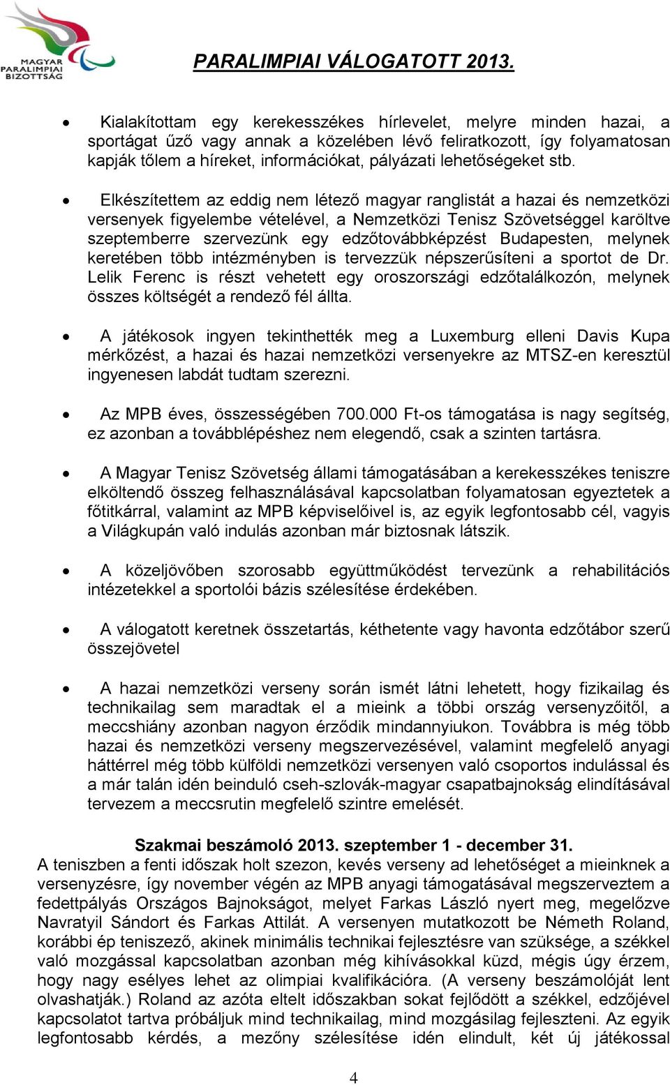 Elkészítettem az eddig nem létező magyar ranglistát a hazai és nemzetközi versenyek figyelembe vételével, a Nemzetközi Tenisz Szövetséggel karöltve szeptemberre szervezünk egy edzőtovábbképzést