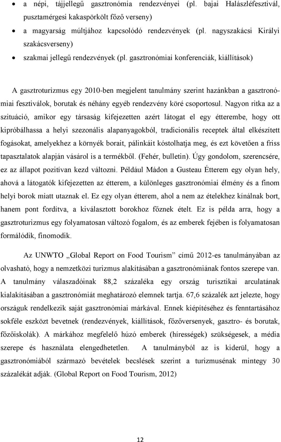 gasztrnómiai knferenciák, kiállításk) A gasztrturizmus egy 2010-ben megjelent tanulmány szerint hazánkban a gasztrnómiai fesztiválk, brutak és néhány egyéb rendezvény köré csprtsul.