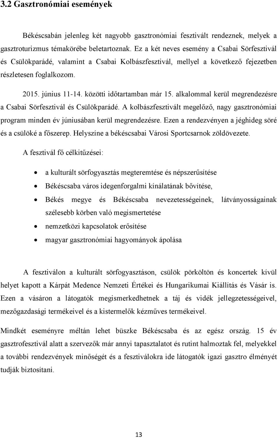 alkalmmal kerül megrendezésre a Csabai Sörfesztivál és Csülökparádé. A klbászfesztivált megelőző, nagy gasztrnómiai prgram minden év júniusában kerül megrendezésre.