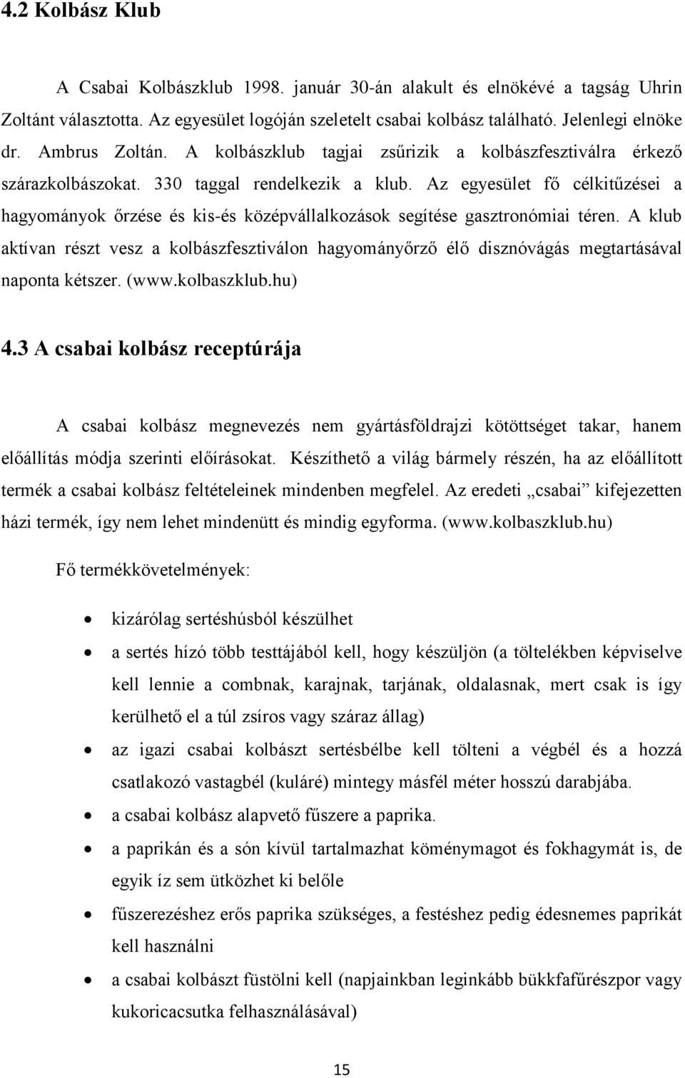Az egyesület fő célkitűzései a hagymányk őrzése és kis-és középvállalkzásk segítése gasztrnómiai téren.