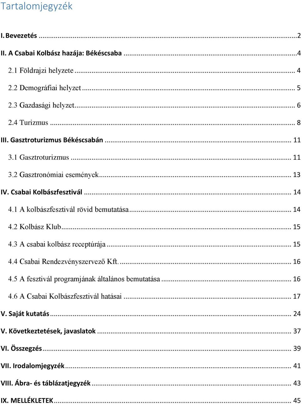 .. 15 4.3 A csabai klbász receptúrája... 15 4.4 Csabai Rendezvényszervező Kft.... 16 4.5 A fesztivál prgramjának általáns bemutatása... 16 4.6 A Csabai Klbászfesztivál hatásai.