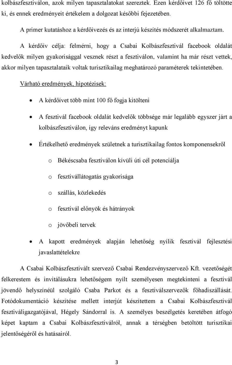 A kérdőív célja: felmérni, hgy a Csabai Klbászfesztivál facebk ldalát kedvelők milyen gyakrisággal vesznek részt a fesztiváln, valamint ha már részt vettek, akkr milyen tapasztalataik vltak