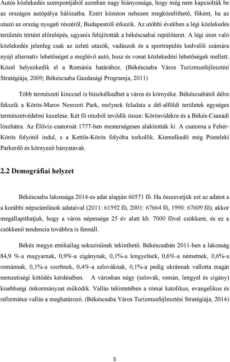 Az utóbbi években a légi közlekedés területén történt előrelépés, ugyanis felújíttták a békéscsabai repülőteret.