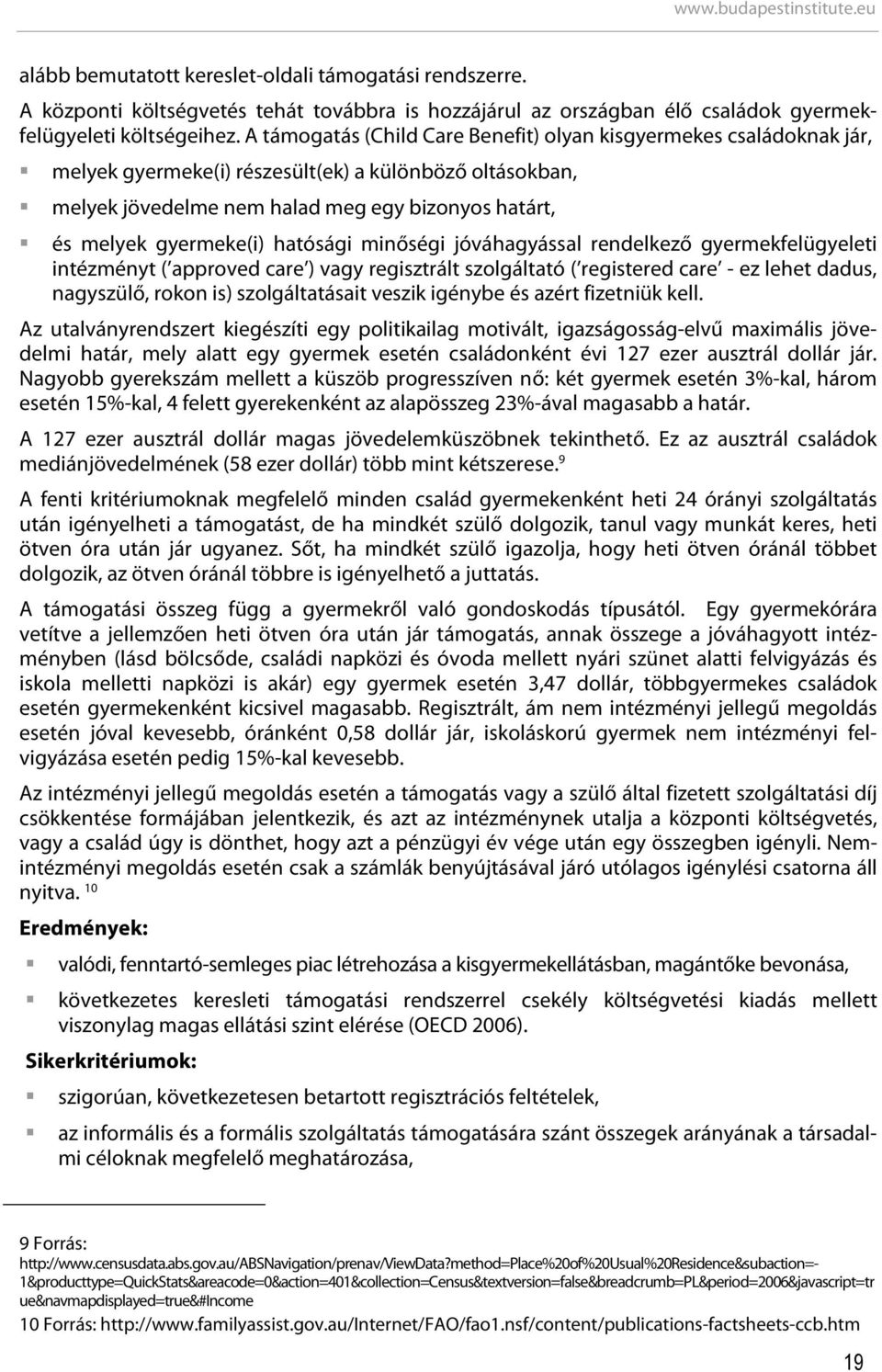 hatósági minőségi jóváhagyással rendelkező gyermekfelügyeleti intézményt ( approved care ) vagy regisztrált szolgáltató ( registered care - ez lehet dadus, nagyszülő, rokon is) szolgáltatásait veszik