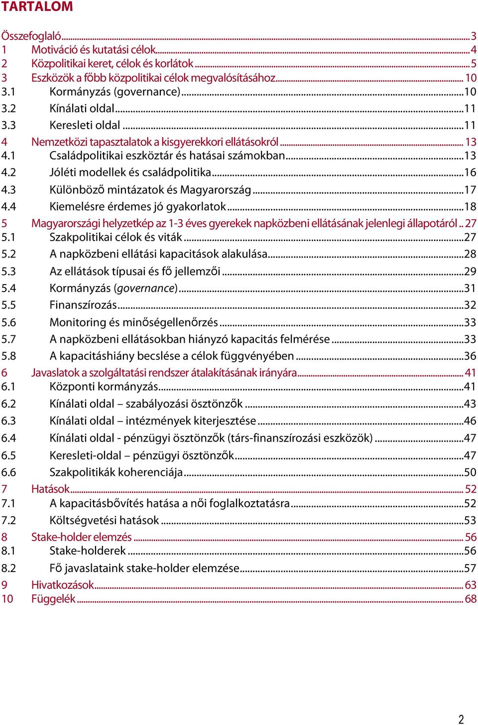 3 Különböző mintázatok és Magyarország...17 4.4 Kiemelésre érdemes jó gyakorlatok...18 5 Magyarországi helyzetkép az 1-3 éves gyerekek napközbeni ellátásának jelenlegi állapotáról.. 27 5.