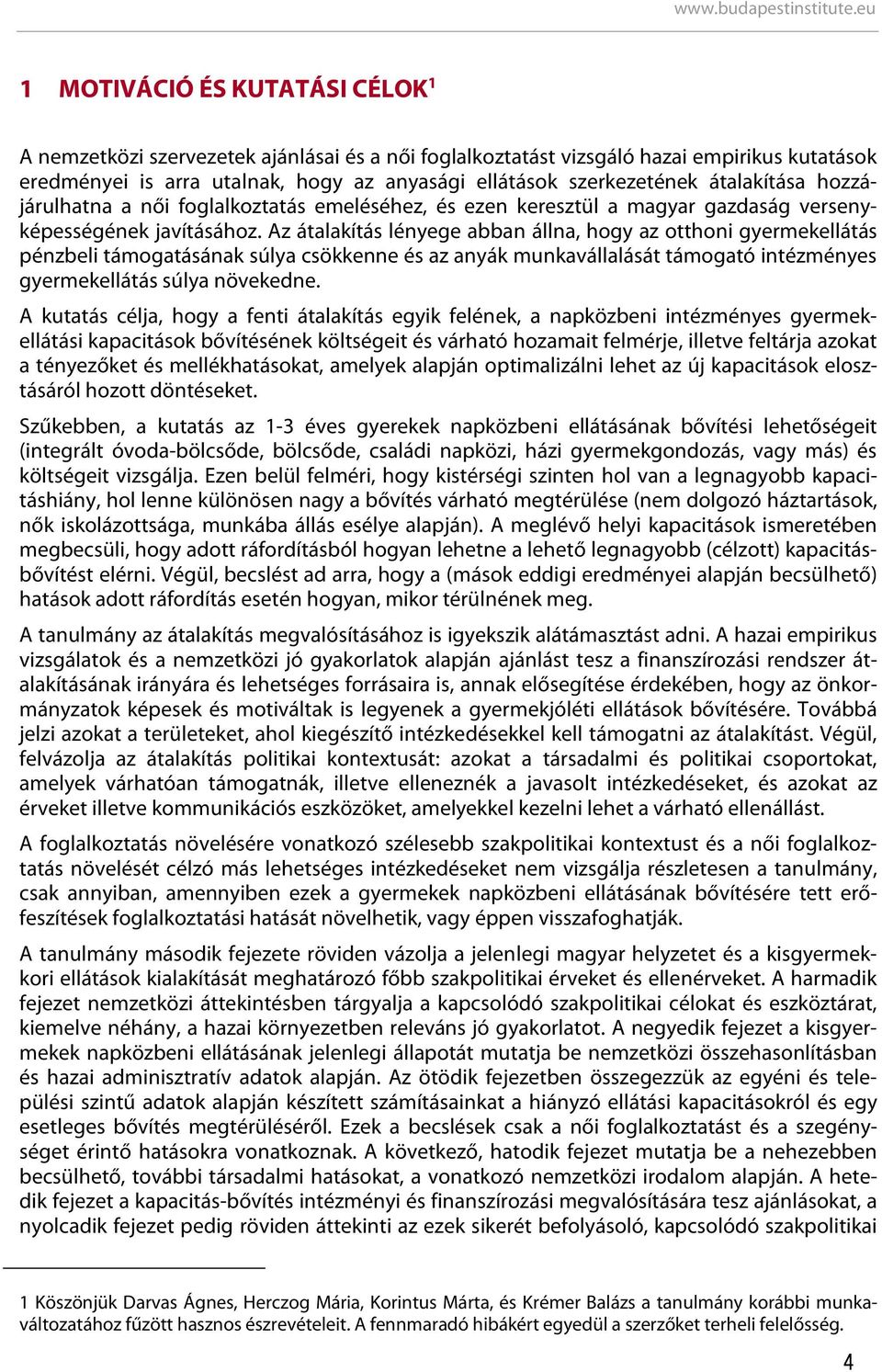 Az átalakítás lényege abban állna, hogy az otthoni gyermekellátás pénzbeli támogatásának súlya csökkenne és az anyák munkavállalását támogató intézményes gyermekellátás súlya növekedne.