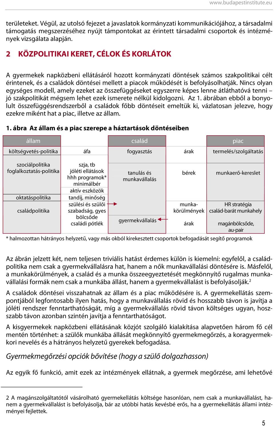 2 KÖZPOLITIKAI KERET, CÉLOK ÉS KORLÁTOK A gyermekek napközbeni ellátásáról hozott kormányzati döntések számos szakpolitikai célt érintenek, és a családok döntései mellett a piacok működését is