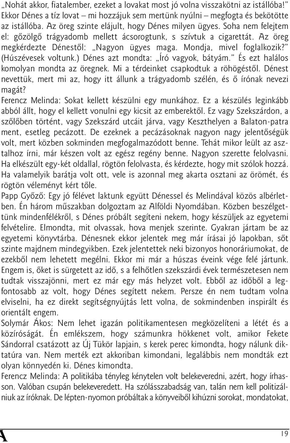 Mondja, mivel foglalkozik? (Húszévesek voltunk.) Dénes azt mondta: Író vagyok, bátyám. És ezt halálos komolyan mondta az öregnek. Mi a térdeinket csapkodtuk a röhögéstõl.