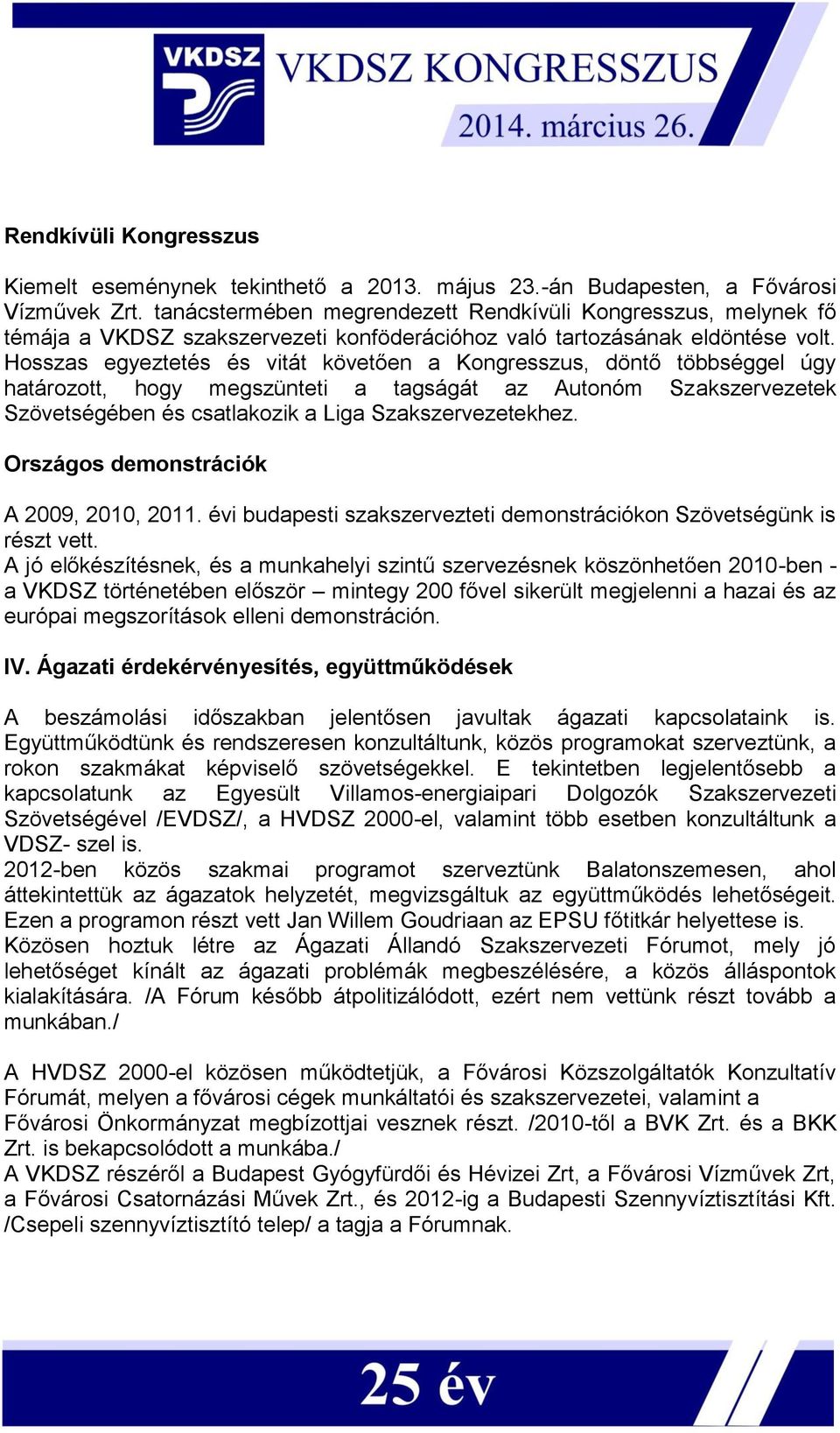 Hosszas egyeztetés és vitát követően a Kongresszus, döntő többséggel úgy határozott, hogy megszünteti a tagságát az Autonóm Szakszervezetek Szövetségében és csatlakozik a Liga Szakszervezetekhez.