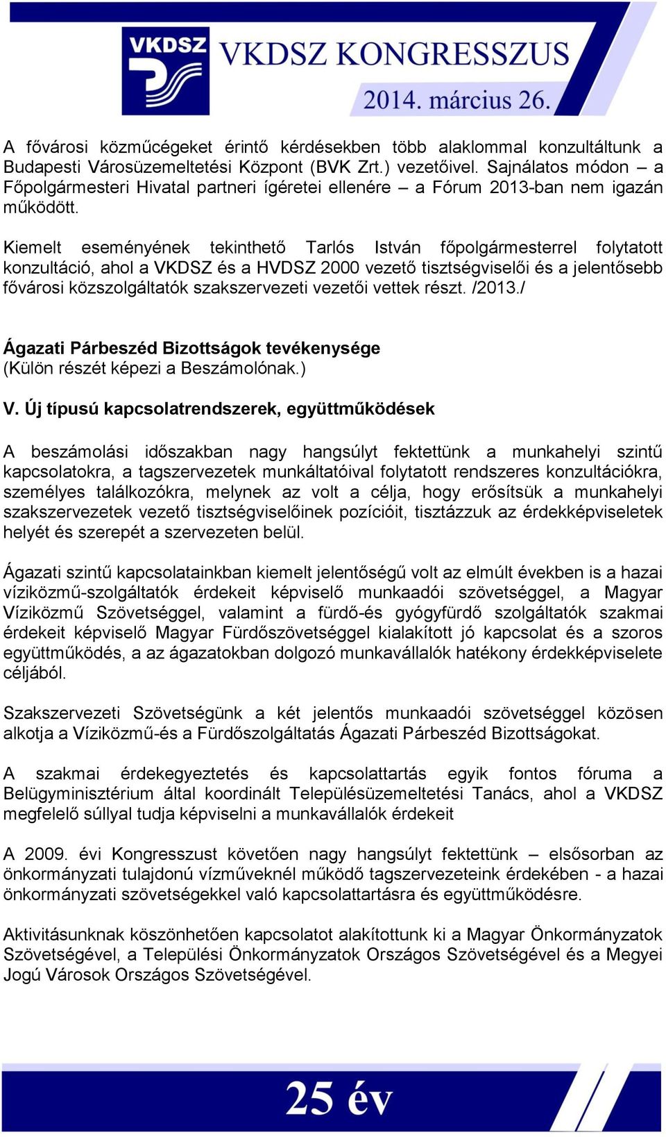 Kiemelt eseményének tekinthető Tarlós István főpolgármesterrel folytatott konzultáció, ahol a VKDSZ és a HVDSZ 2000 vezető tisztségviselői és a jelentősebb fővárosi közszolgáltatók szakszervezeti