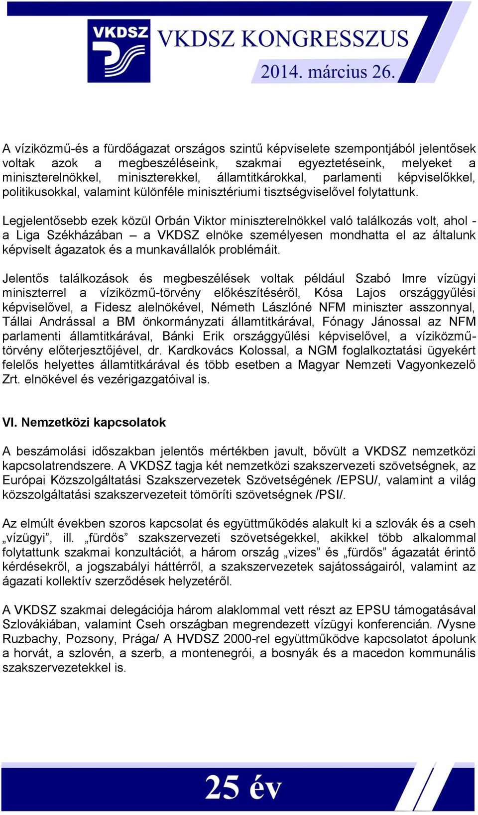 Legjelentősebb ezek közül Orbán Viktor miniszterelnökkel való találkozás volt, ahol - a Liga Székházában a VKDSZ elnöke személyesen mondhatta el az általunk képviselt ágazatok és a munkavállalók