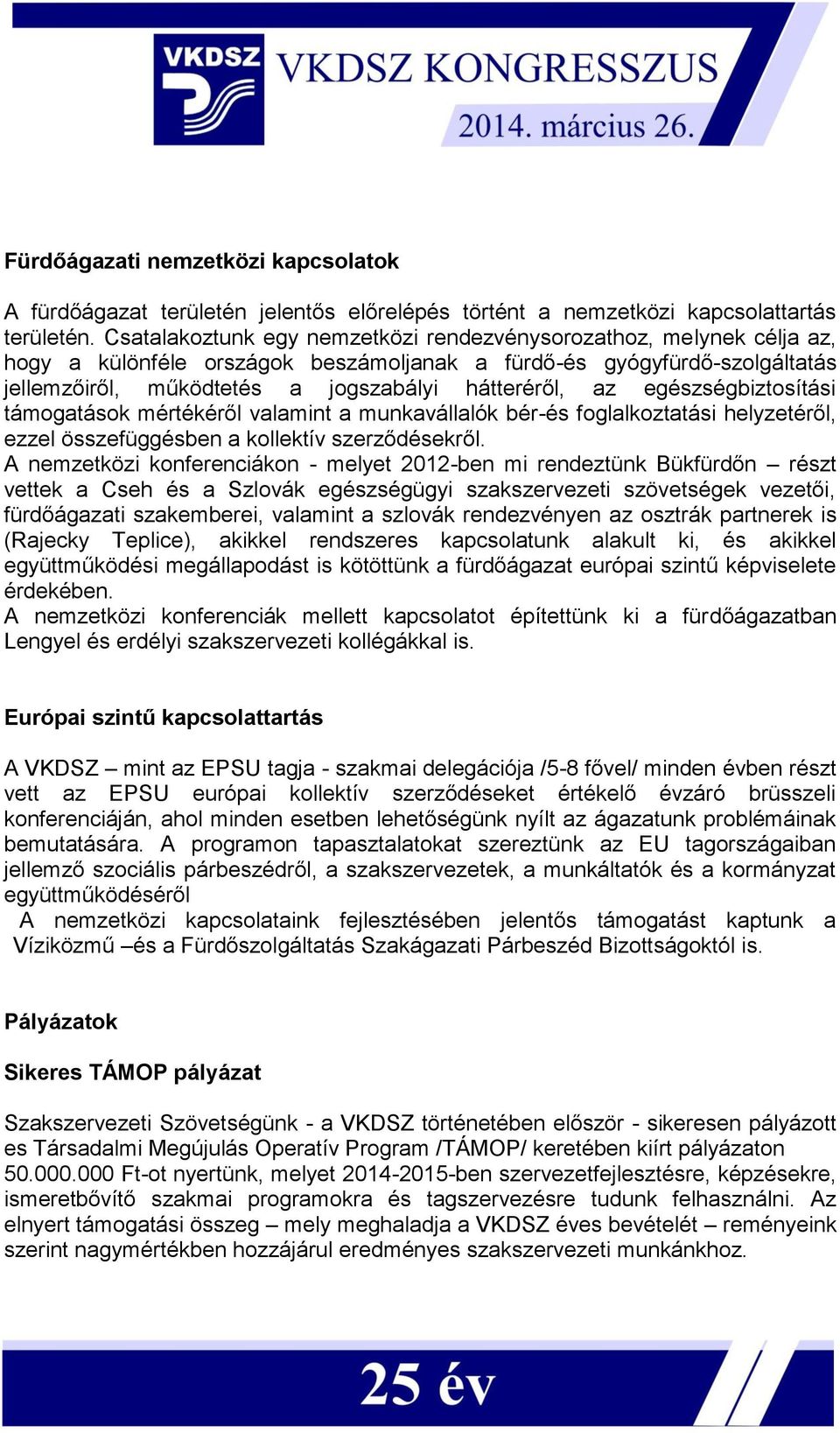 egészségbiztosítási támogatások mértékéről valamint a munkavállalók bér-és foglalkoztatási helyzetéről, ezzel összefüggésben a kollektív szerződésekről.