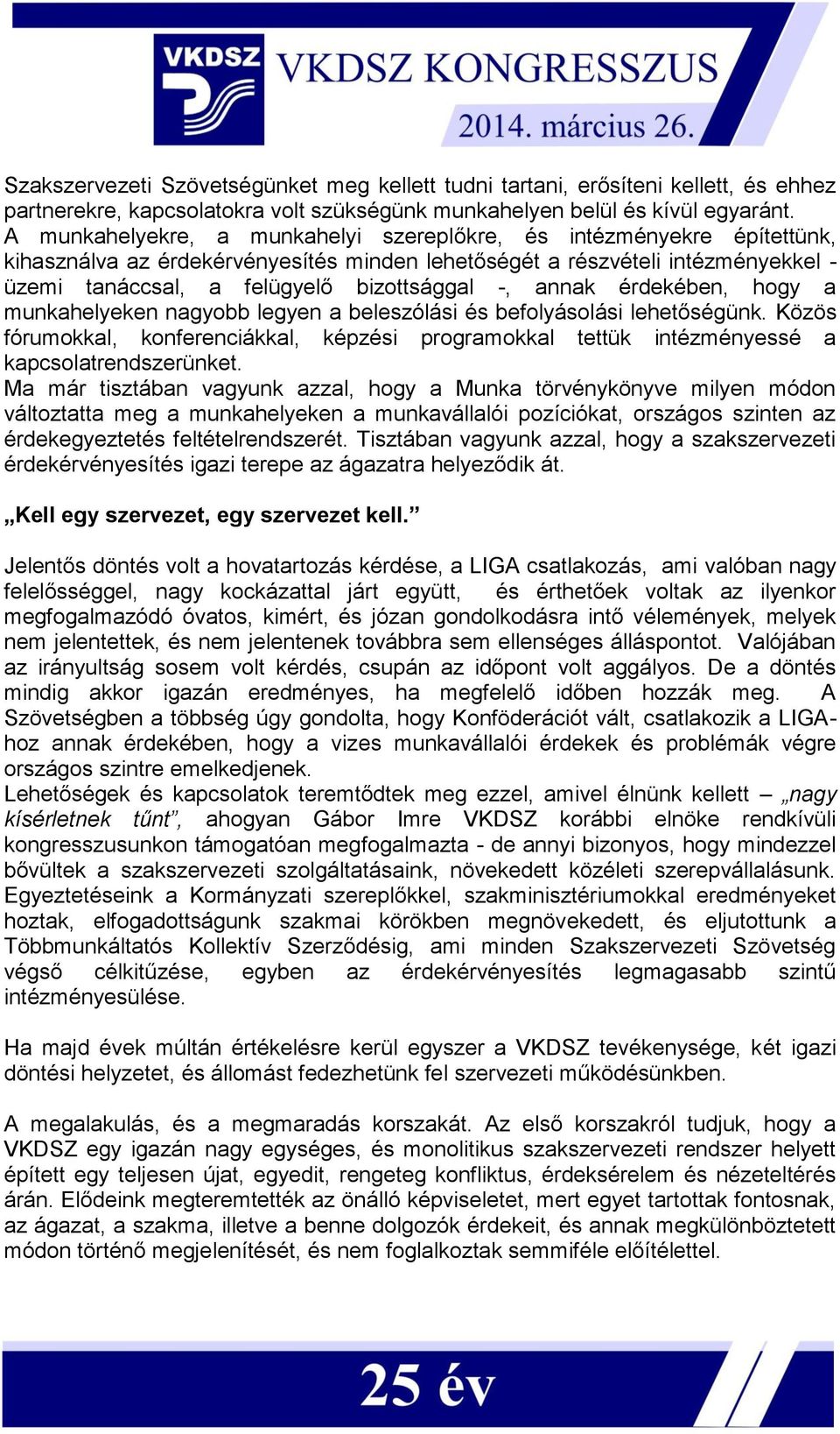 annak érdekében, hogy a munkahelyeken nagyobb legyen a beleszólási és befolyásolási lehetőségünk. Közös fórumokkal, konferenciákkal, képzési programokkal tettük intézményessé a kapcsolatrendszerünket.