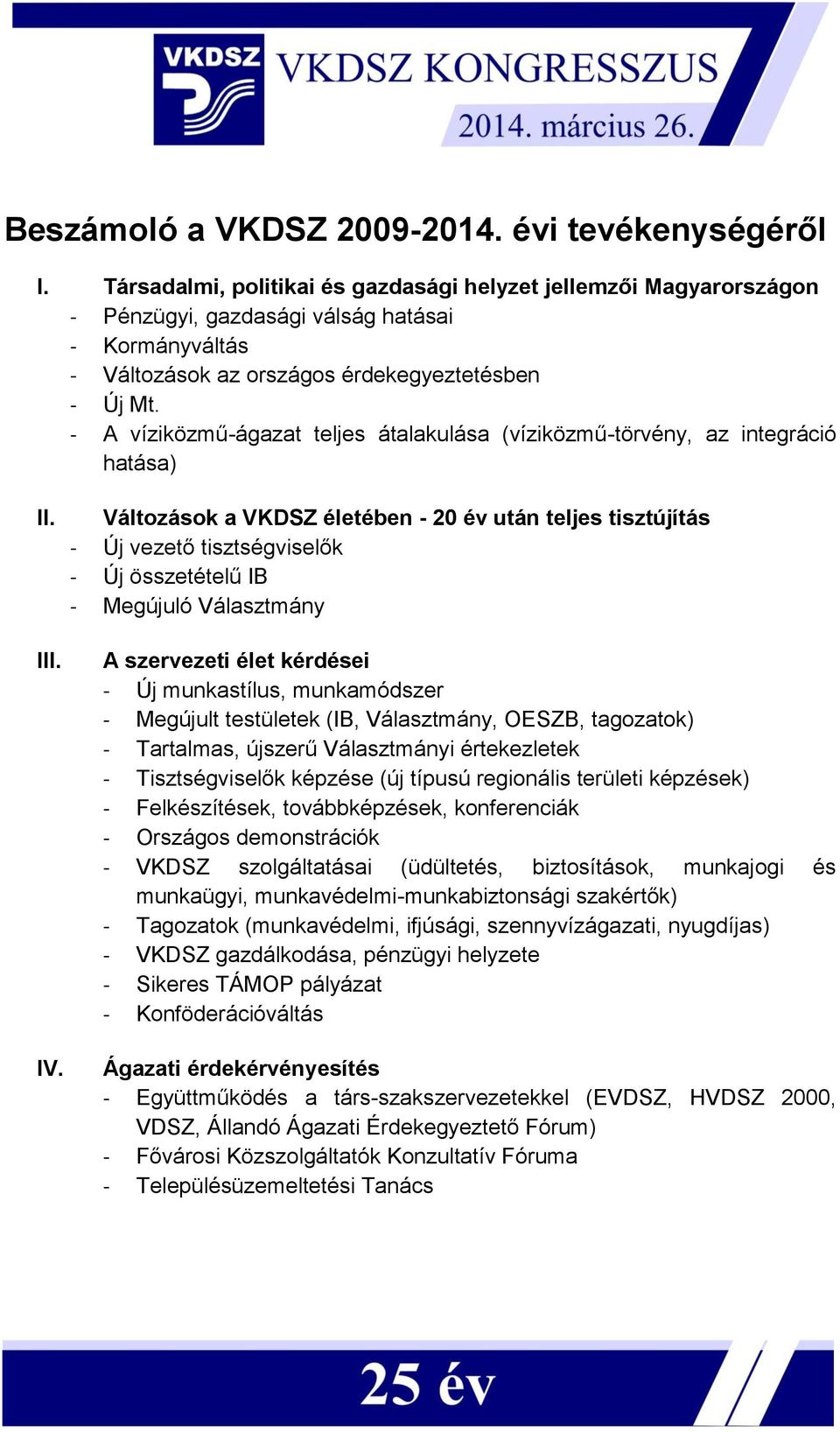 - A víziközmű-ágazat teljes átalakulása (víziközmű-törvény, az integráció hatása) II. III. IV.