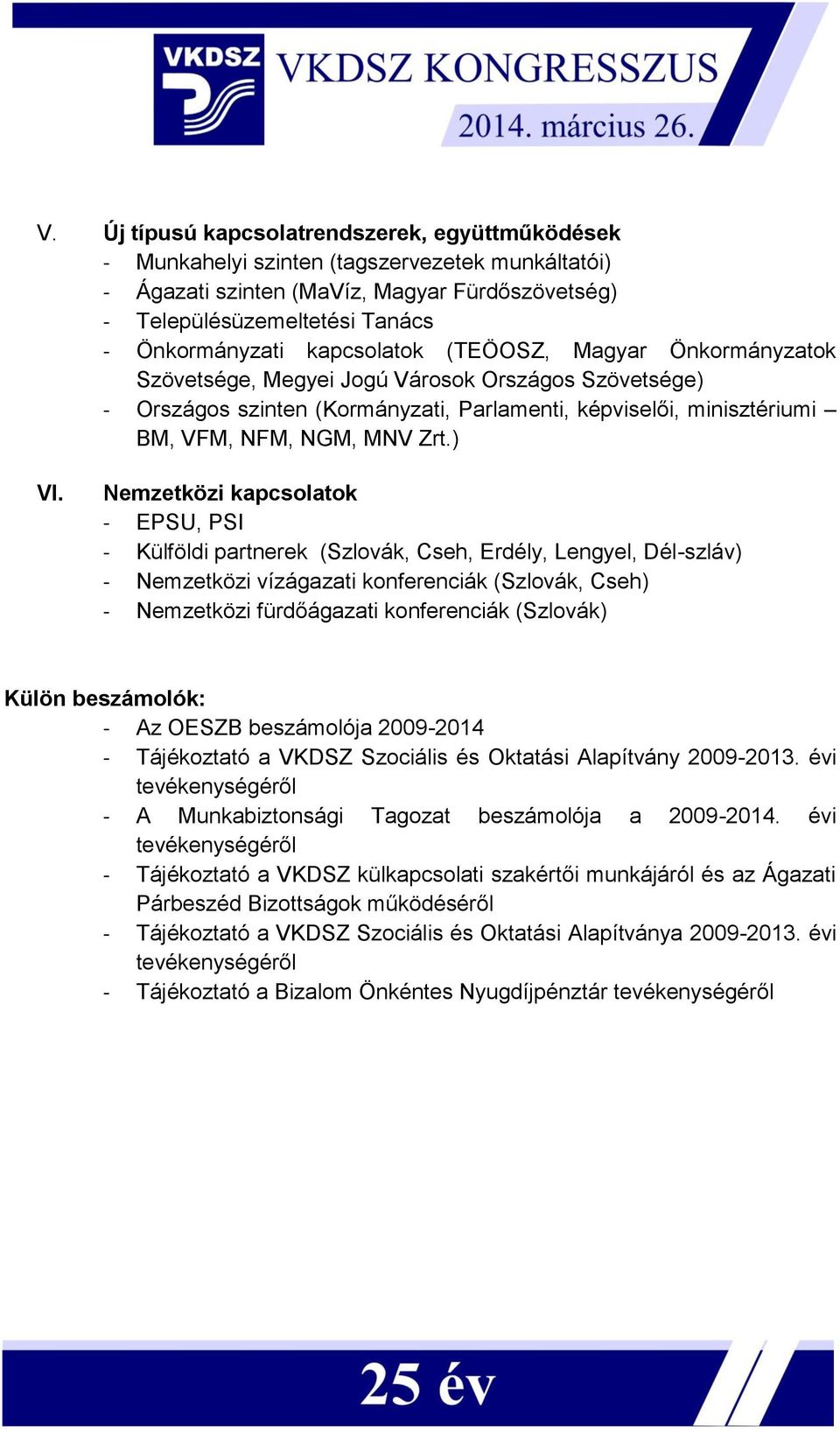 Nemzetközi kapcsolatok - EPSU, PSI - Külföldi partnerek (Szlovák, Cseh, Erdély, Lengyel, Dél-szláv) - Nemzetközi vízágazati konferenciák (Szlovák, Cseh) - Nemzetközi fürdőágazati konferenciák