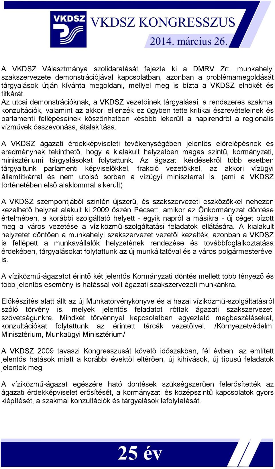 Az utcai demonstrációknak, a VKDSZ vezetőinek tárgyalásai, a rendszeres szakmai konzultációk, valamint az akkori ellenzék ez ügyben tette kritikai észrevételeinek és parlamenti fellépéseinek