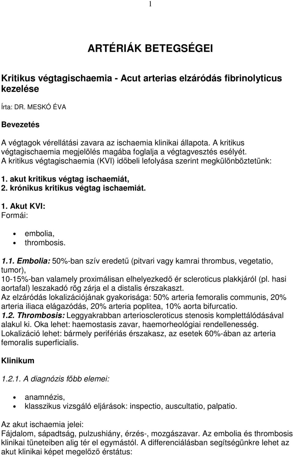 krónikus kritikus végtag ischaemiát. 1. Akut KVI: Formái: embolia, thrombosis. 1.1. Embolia: 50%-ban szív eredető (pitvari vagy kamrai thrombus, vegetatio, tumor), 10-15%-ban valamely proximálisan elhelyezkedı ér scleroticus plakkjáról (pl.