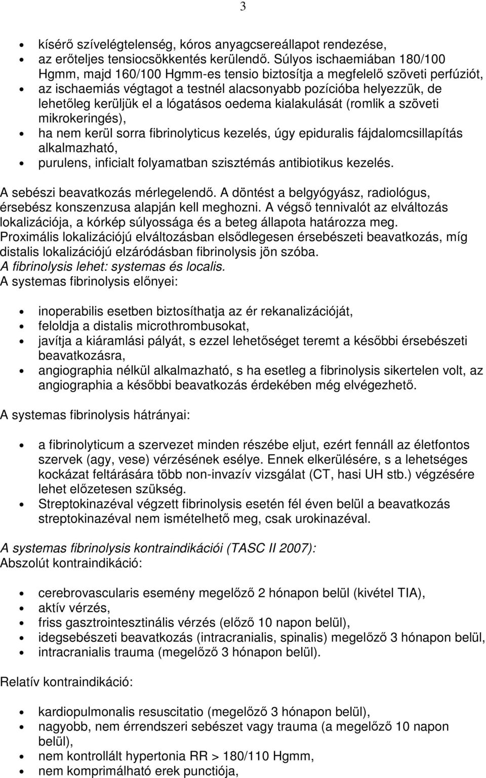 lógatásos oedema kialakulását (romlik a szöveti mikrokeringés), ha nem kerül sorra fibrinolyticus kezelés, úgy epiduralis fájdalomcsillapítás alkalmazható, purulens, inficialt folyamatban szisztémás