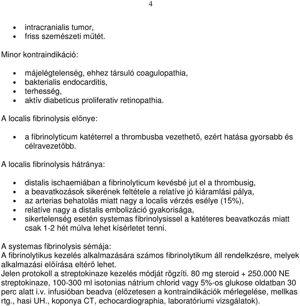 A localis fibrinolysis hátránya: distalis ischaemiában a fibrinolyticum kevésbé jut el a thrombusig, a beavatkozások sikerének feltétele a relatíve jó kiáramlási pálya, az arterias behatolás miatt