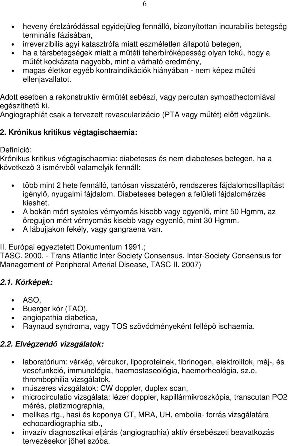 Adott esetben a rekonstruktív érmőtét sebészi, vagy percutan sympathectomiával egészíthetı ki. Angiographiát csak a tervezett revascularizácio (PTA vagy mőtét) elıtt végzünk. 2.