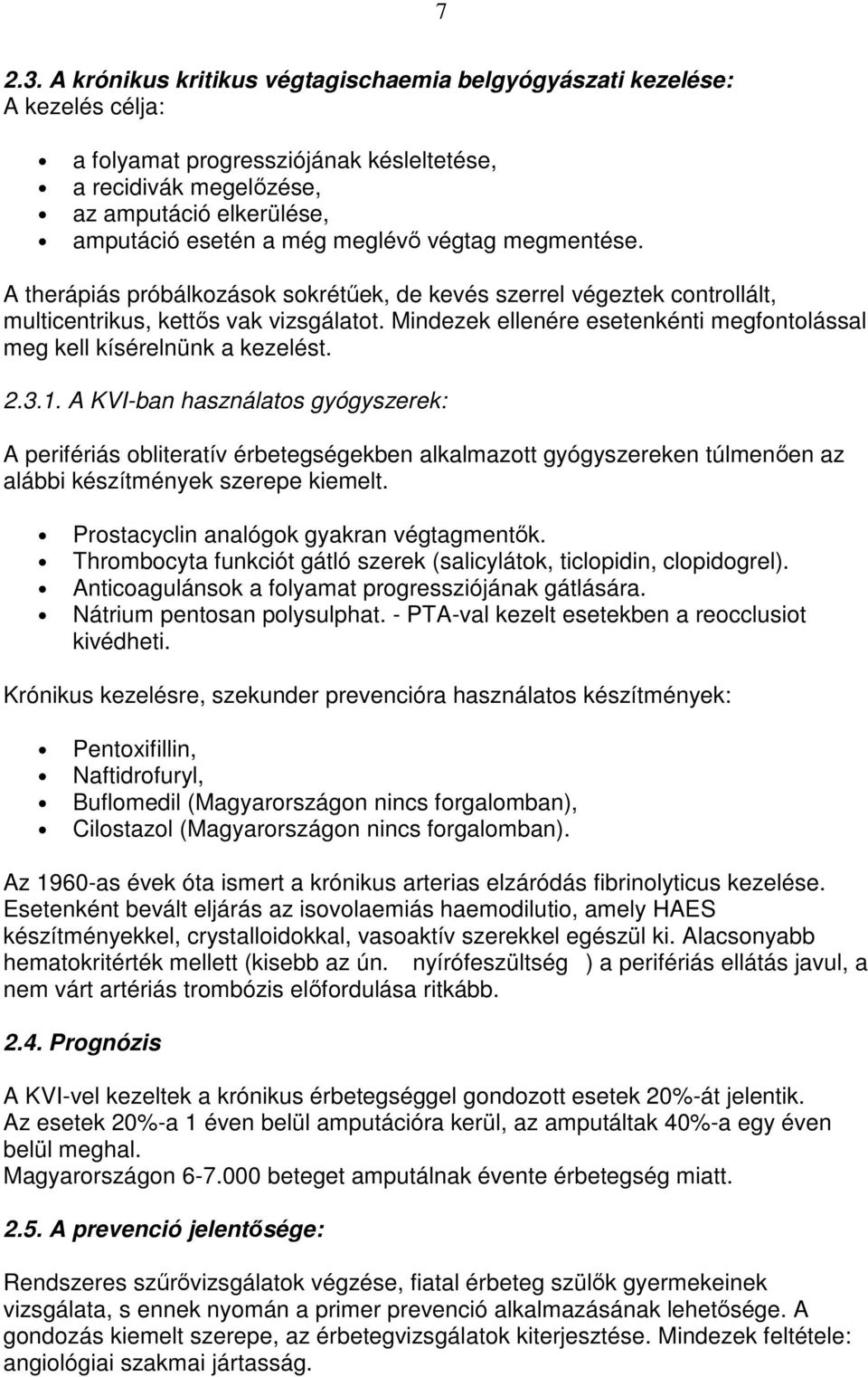 végtag megmentése. A therápiás próbálkozások sokrétőek, de kevés szerrel végeztek controllált, multicentrikus, kettıs vak vizsgálatot.