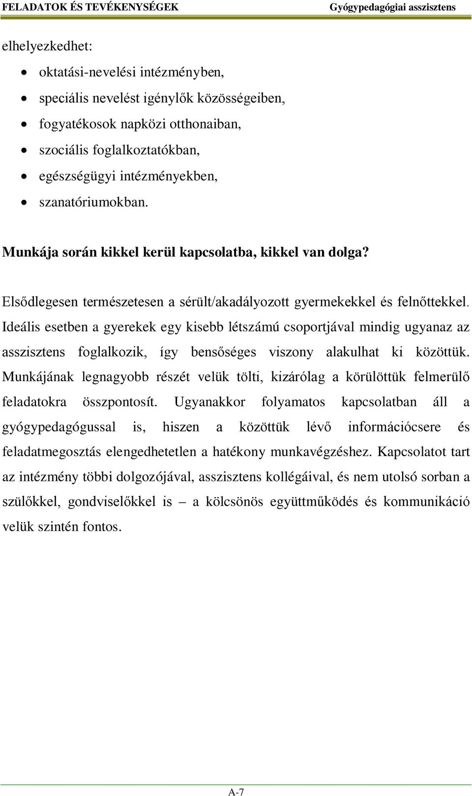 Ideális esetben a gyerekek egy kisebb létszámú csoportjával mindig ugyanaz az asszisztens foglalkozik, így bensőséges viszony alakulhat ki közöttük.