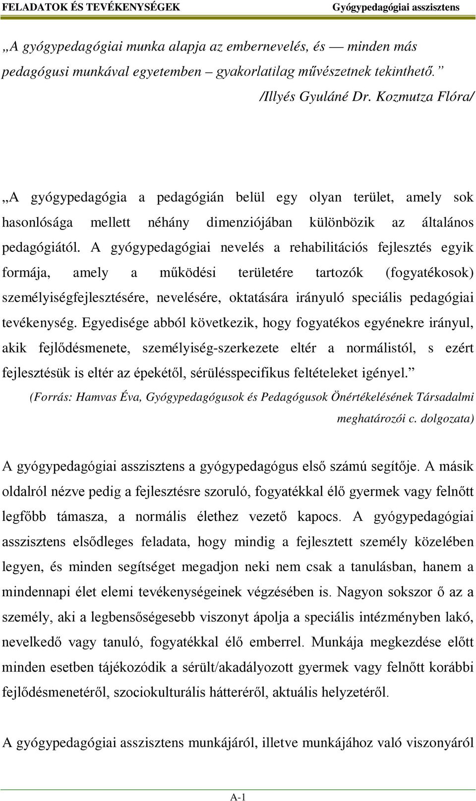 A gyógypedagógiai nevelés a rehabilitációs fejlesztés egyik formája, amely a működési területére tartozók (fogyatékosok) személyiségfejlesztésére, nevelésére, oktatására irányuló speciális pedagógiai