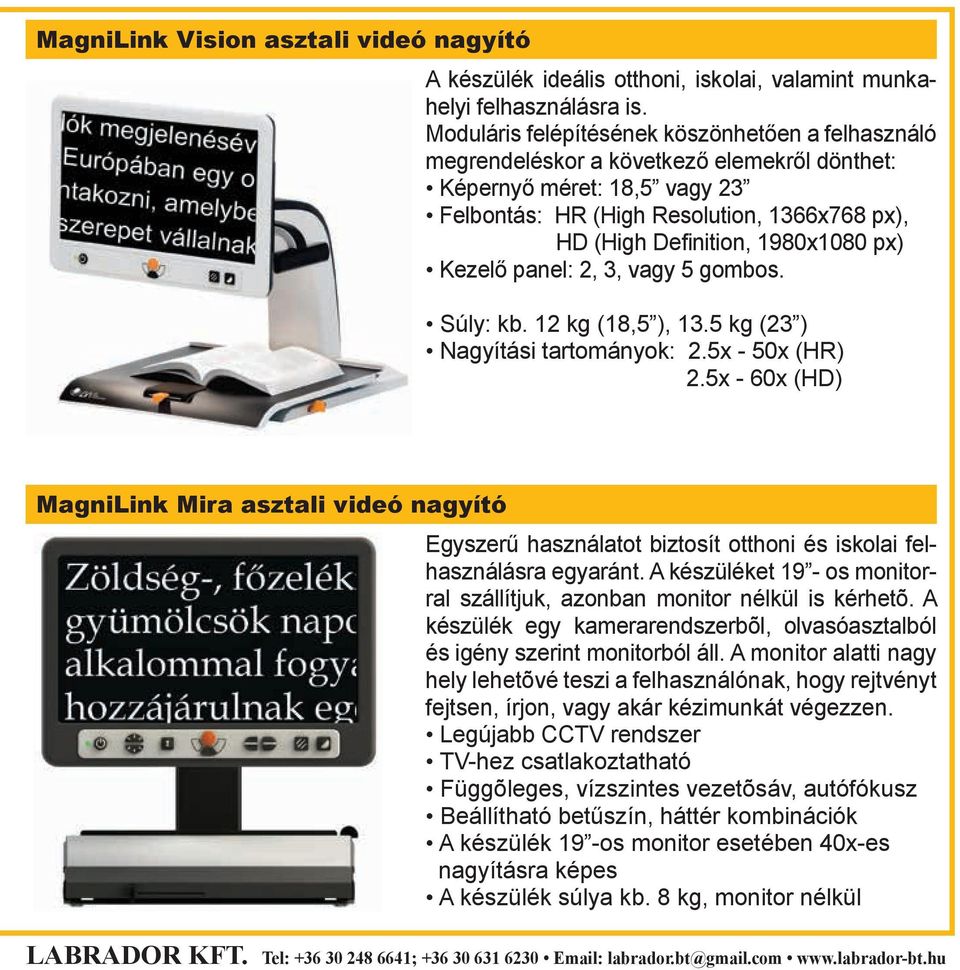 1980x1080 px) Kezelő panel: 2, 3, vagy 5 gombos. Súly: kb. 12 kg (18,5 ), 13.5 kg (23 ) Nagyítási tartományok: 2.5x - 50x (HR) 2.