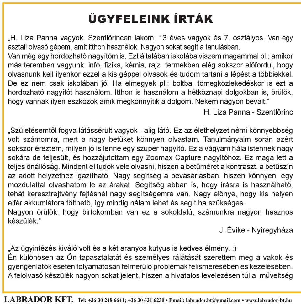 : amikor más teremben vagyunk: infó, fizika, kémia, rajz termekben elég sokszor előfordul, hogy olvasnunk kell ilyenkor ezzel a kis géppel olvasok és tudom tartani a lépést a többiekkel.