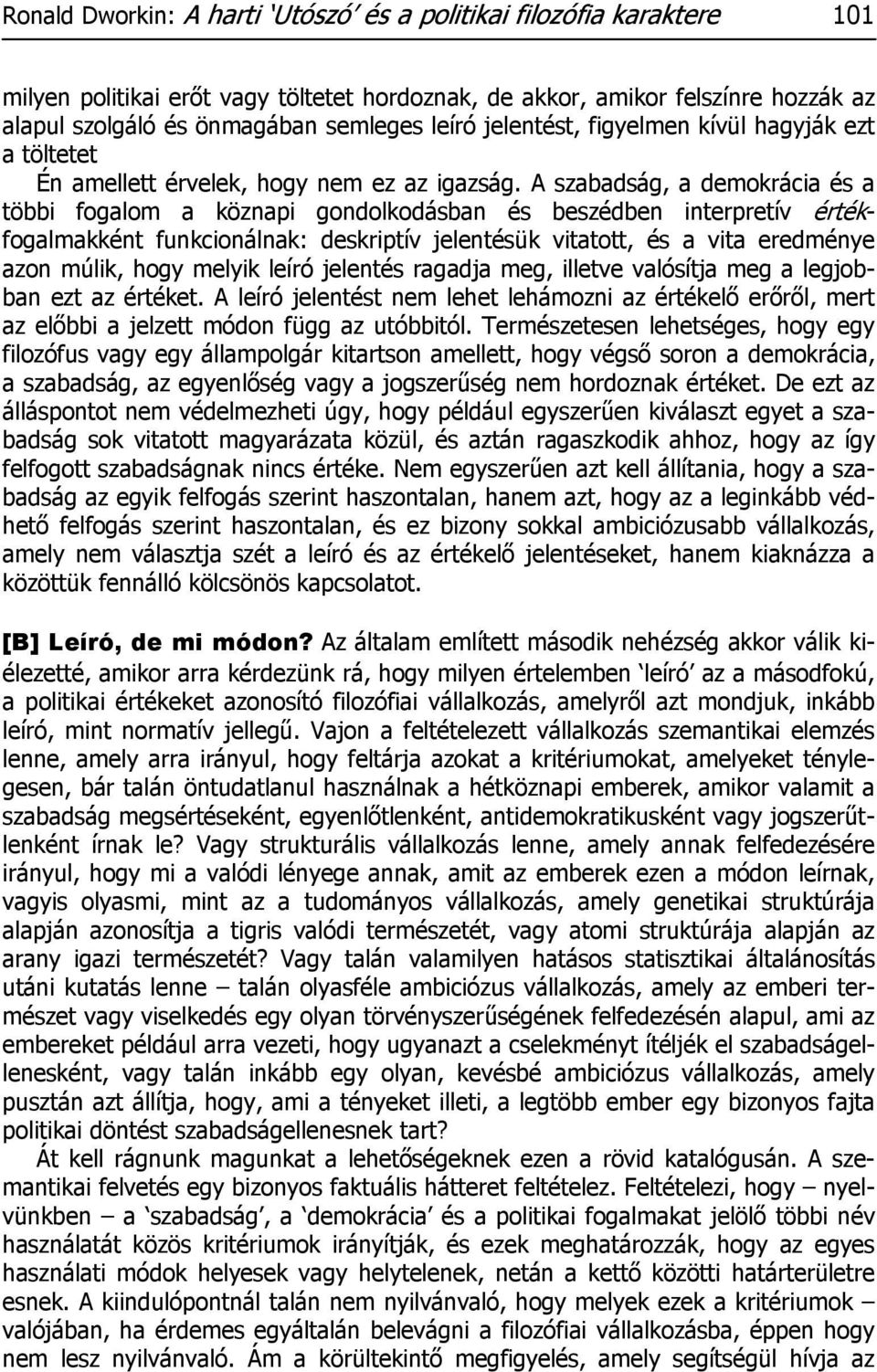 A szabadság, a demokrácia és a többi fogalom a köznapi gondolkodásban és beszédben interpretív értékfogalmakként funkcionálnak: deskriptív jelentésük vitatott, és a vita eredménye azon múlik, hogy