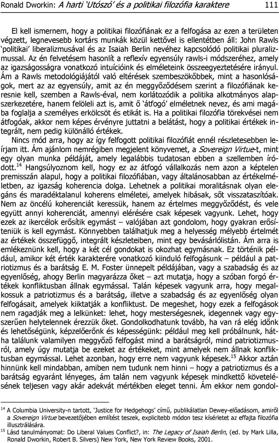 Az én felvetésem hasonlít a reflexív egyensúly rawls-i módszeréhez, amely az igazságosságra vonatkozó intuícióink és elméleteink összeegyeztetésére irányul.