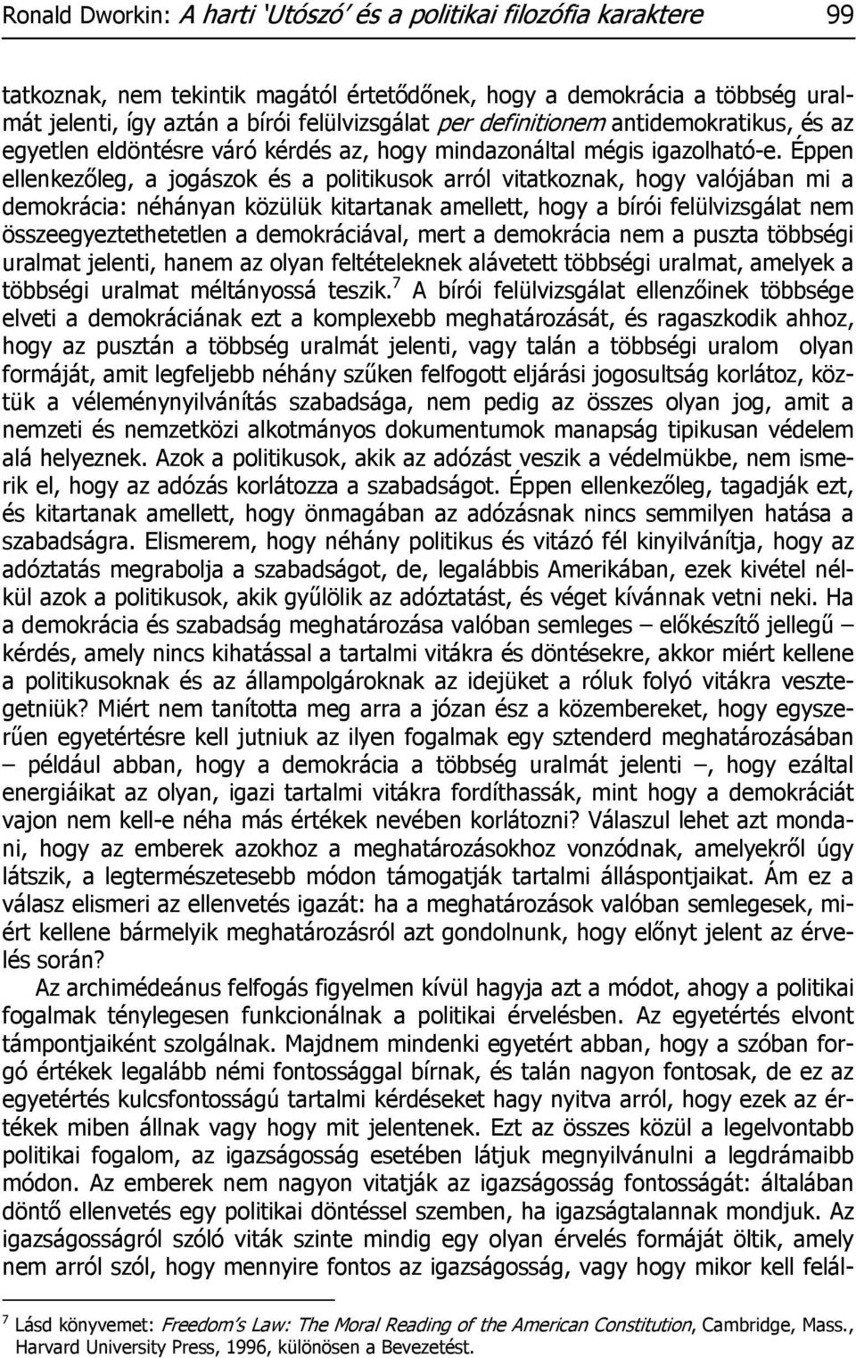 Éppen ellenkezőleg, a jogászok és a politikusok arról vitatkoznak, hogy valójában mi a demokrácia: néhányan közülük kitartanak amellett, hogy a bírói felülvizsgálat nem összeegyeztethetetlen a