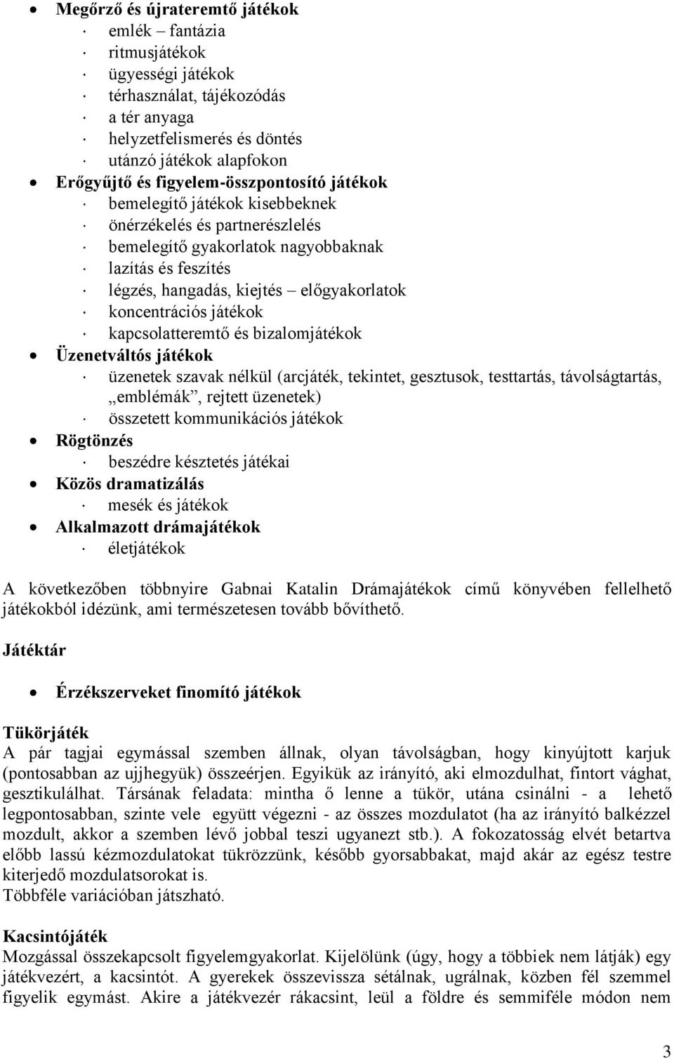 koncentrációs játékok kapcsolatteremtő és bizalomjátékok Üzenetváltós játékok üzenetek szavak nélkül (arcjáték, tekintet, gesztusok, testtartás, távolságtartás, emblémák, rejtett üzenetek) összetett