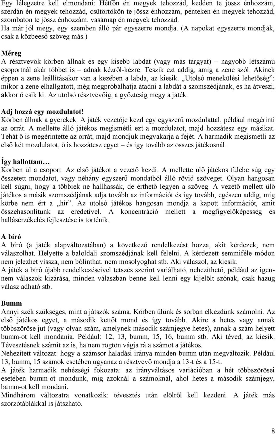 ) Méreg A résztvevők körben állnak és egy kisebb labdát (vagy más tárgyat) nagyobb létszámú csoportnál akár többet is adnak kézről-kézre. Teszik ezt addig, amíg a zene szól.