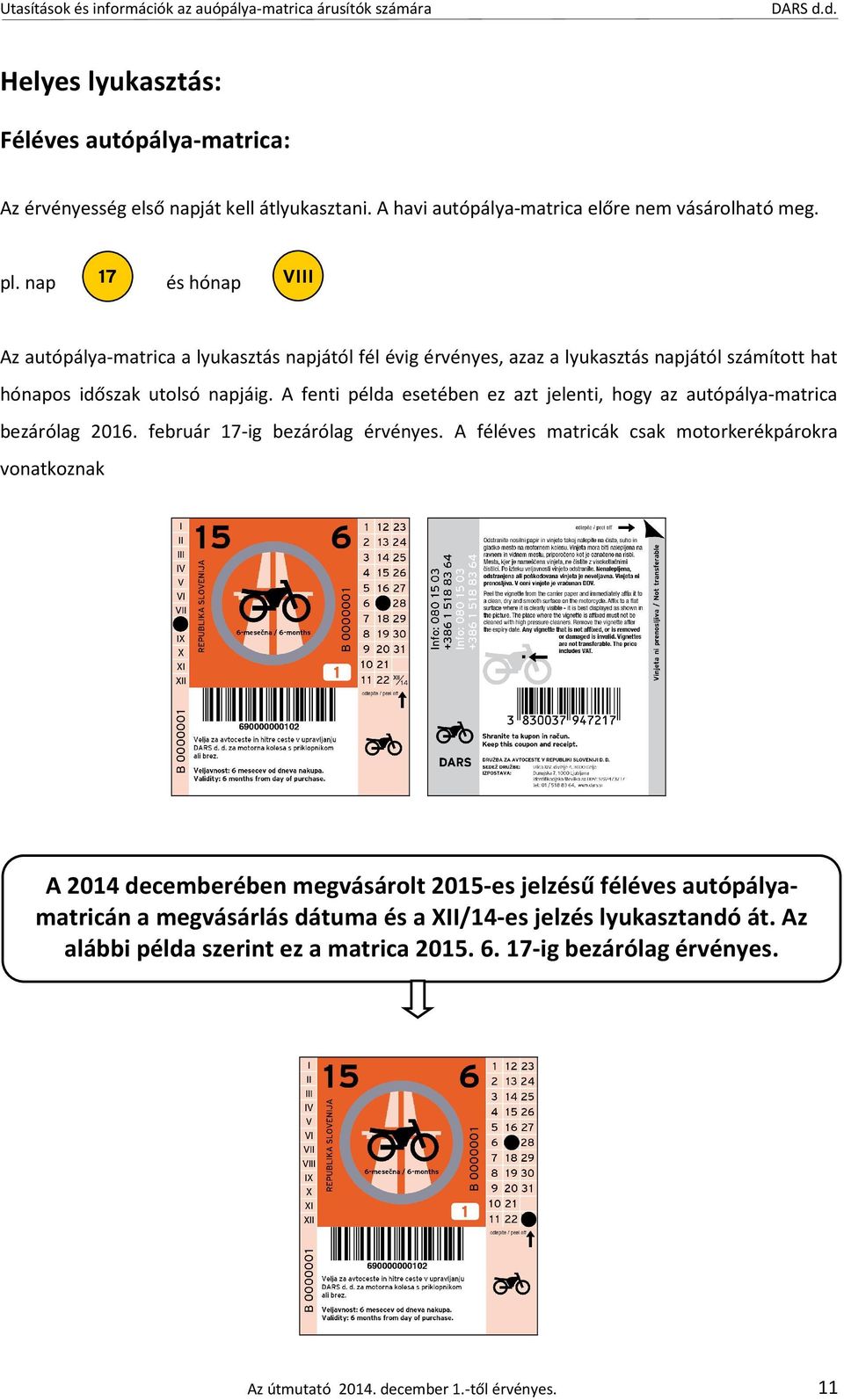 A fenti példa esetében ez azt jelenti, hogy az autópálya-matrica bezárólag 2016. február 17-ig bezárólag érvényes.