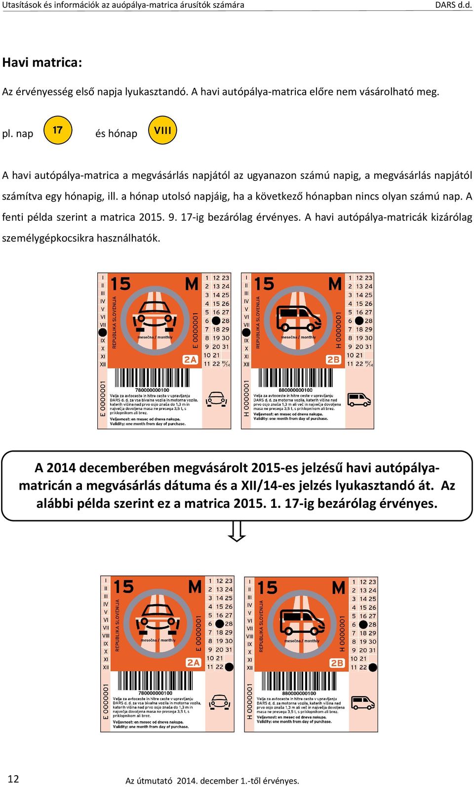 a hónap utolsó napjáig, ha a következő hónapban nincs olyan számú nap. A fenti példa szerint a matrica 2015. 9. 17-ig bezárólag érvényes.