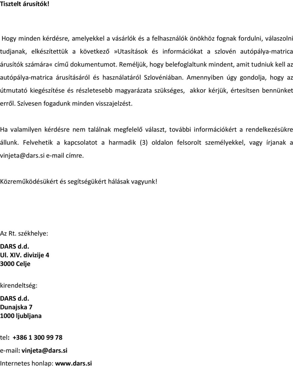 számára«című dokumentumot. Reméljük, hogy belefoglaltunk mindent, amit tudniuk kell az autópálya-matrica árusításáról és használatáról Szlovéniában.