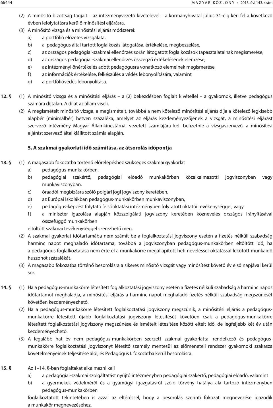 (3) A minősítő vizsga és a minősítési eljárás módszerei: a) a portfólió előzetes vizsgálata, b) a pedagógus által tartott foglalkozás látogatása, értékelése, megbeszélése, c) az országos