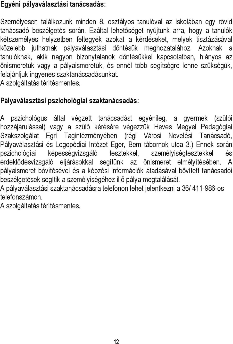 Azoknak a tanulóknak, akik nagyon bizonytalanok döntésükkel kapcsolatban, hiányos az önismeretük vagy a pályaismeretük, és ennél több segítségre lenne szükségük, felajánljuk ingyenes