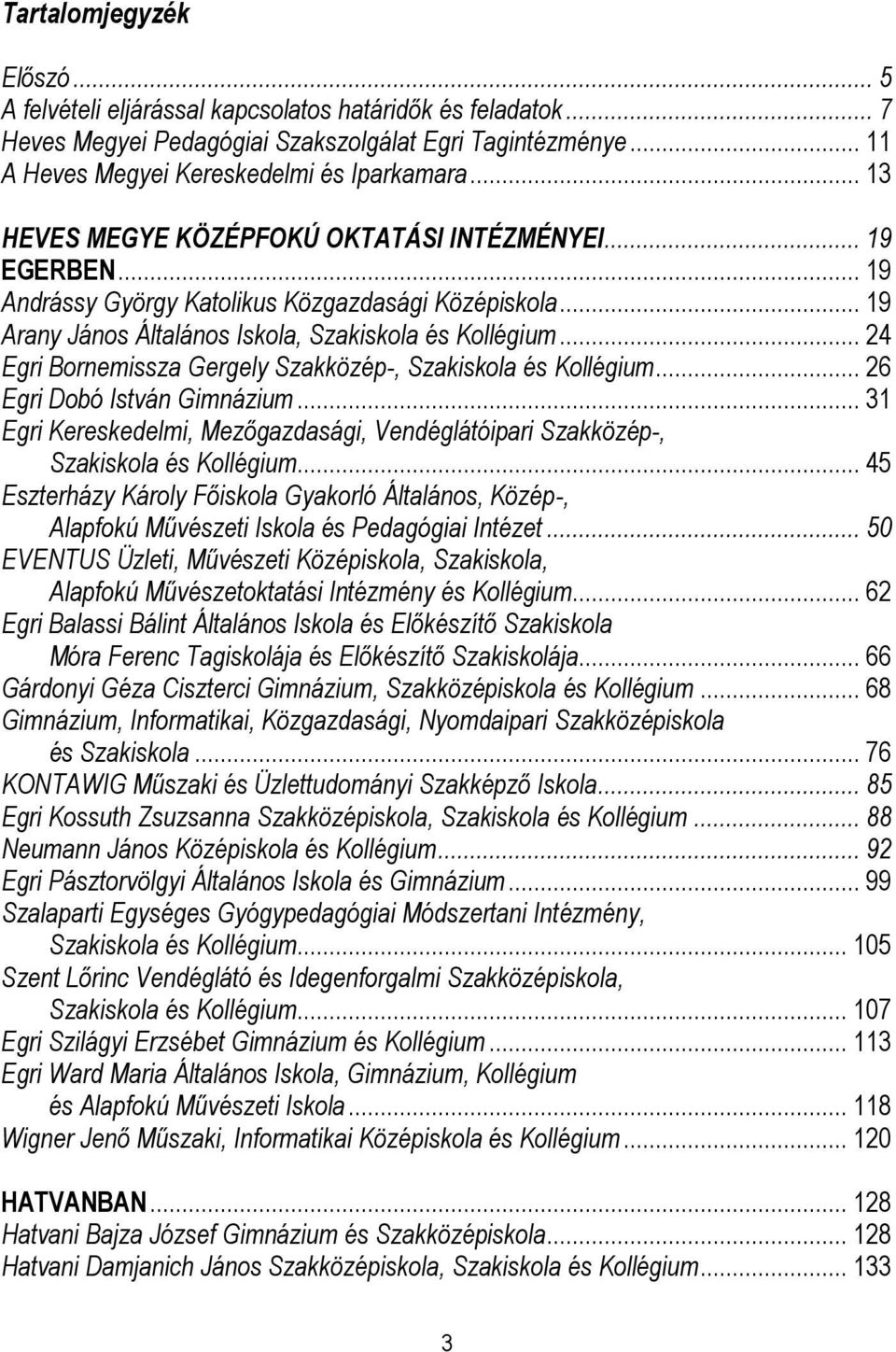 .. 24 Egri Bornemissza Gergely Szakközép-, Szakiskola és Kollégium... 26 Egri Dobó István Gimnázium... 31 Egri Kereskedelmi, Mezőgazdasági, Vendéglátóipari Szakközép-, Szakiskola és Kollégium.