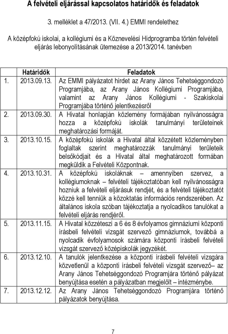 13. Az EMMI pályázatot hirdet az Arany János Tehetséggondozó Programjába, az Arany János Kollégiumi Programjába, valamint az Arany János Kollégiumi - Szakiskolai Programjába történő jelentkezésről 2.