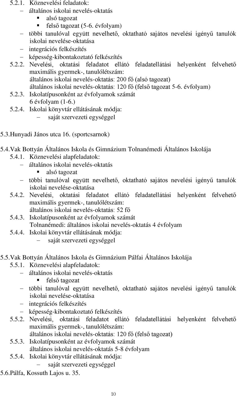 2. Nevelési, oktatási feladatot ellátó feladatellátási helyenként felvehető maximális gyermek-, tanulólétszám: általános iskolai nevelés-oktatás: 200 fő (alsó tagozat) általános iskolai