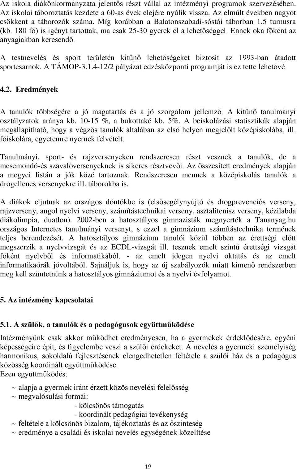 Ennek oka főként az anyagiakban keresendő. A testnevelés és sport területén kitűnő lehetőségeket biztosít az 1993-ban átadott sportcsarnok. A TÁMOP-3.1.4-12/2 pályázat edzésközponti programját is ez tette lehetővé.