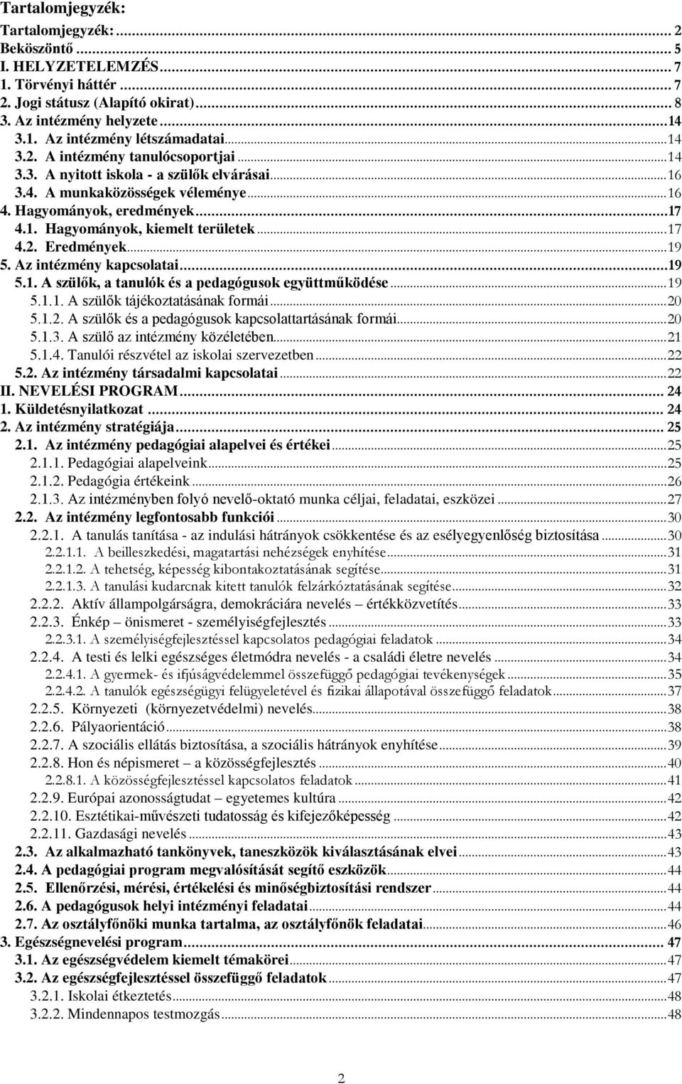 .. 17 4.2. Eredmények... 19 5. Az intézmény kapcsolatai... 19 5.1. A szülők, a tanulók és a pedagógusok együttműködése... 19 5.1.1. A szülők tájékoztatásának formái... 20 5.1.2. A szülők és a pedagógusok kapcsolattartásának formái.