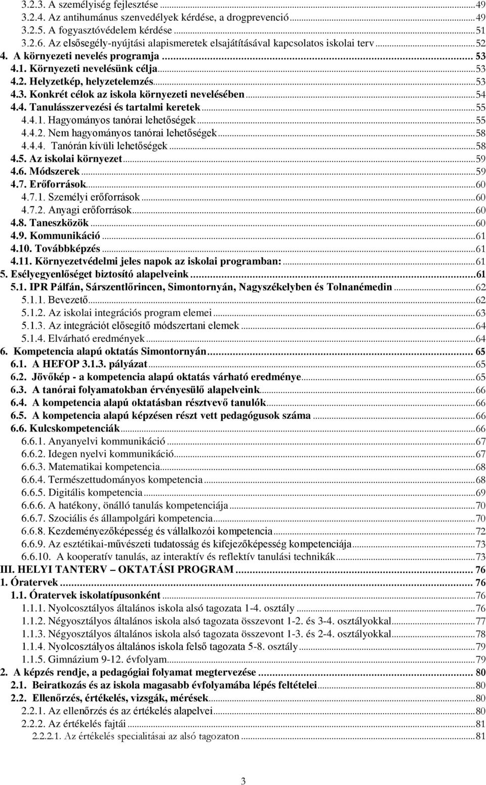 .. 53 4.3. Konkrét célok az iskola környezeti nevelésében... 54 4.4. Tanulásszervezési és tartalmi keretek... 55 4.4.1. Hagyományos tanórai lehetőségek... 55 4.4.2.